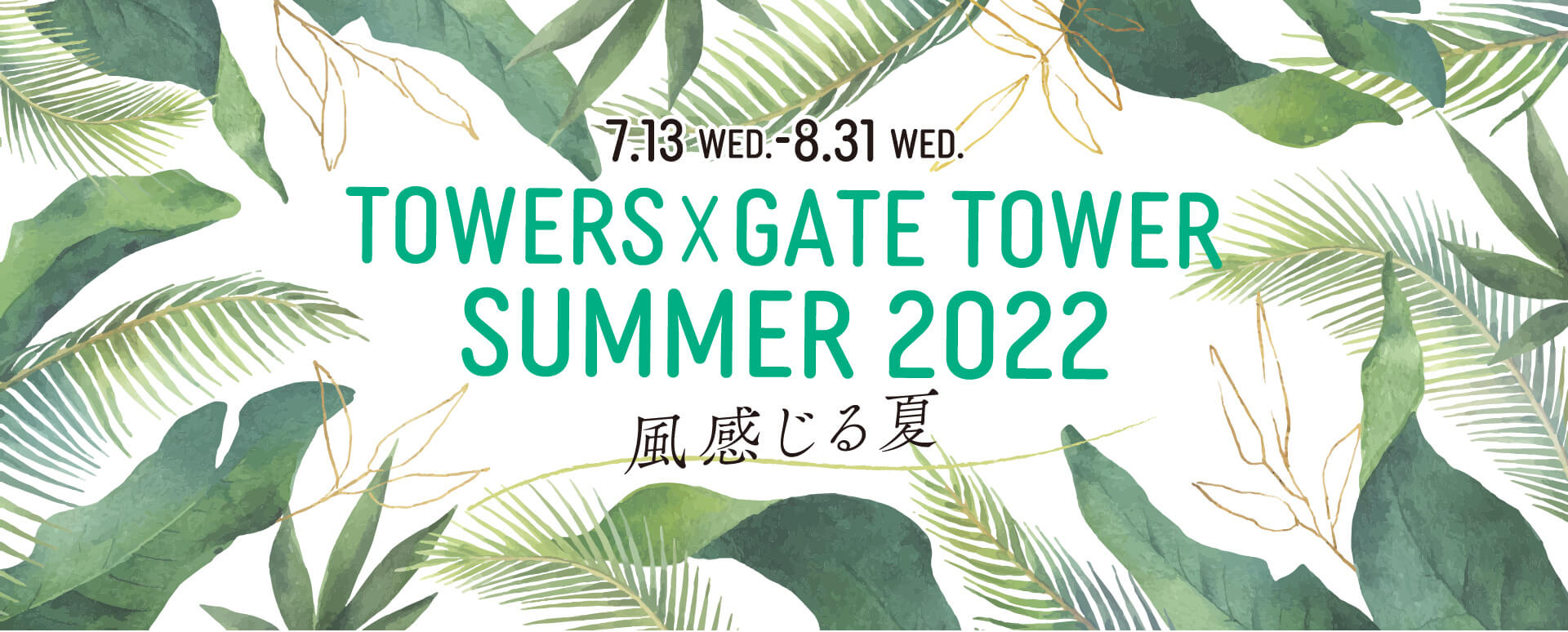 7.13 wed.-8.31 WED. Towers  Gate tower SUmMer 2022 風感じる夏
