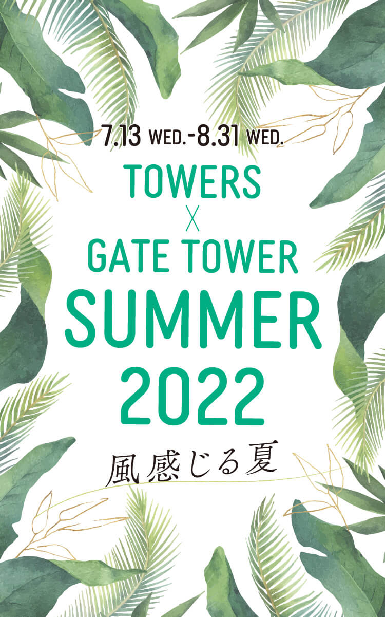 7.13 wed.-8.31 WED. Towers  Gate tower SUmMer 2022 風感じる夏