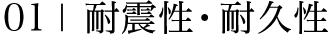 01 | 耐震性・耐久性