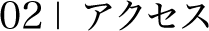 02|アクセス