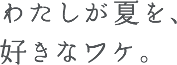 わたしが夏を、好きなワケ。